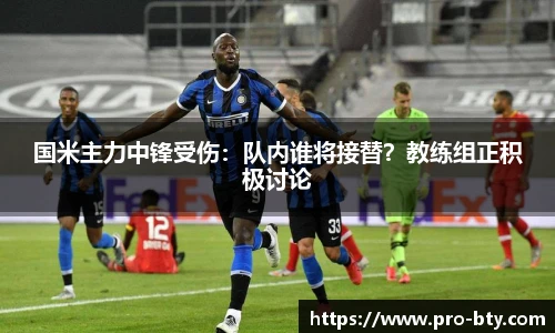 国米主力中锋受伤：队内谁将接替？教练组正积极讨论