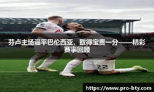 芬卢主场逼平巴伦西亚，取得宝贵一分——精彩赛事回顾