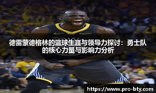 德雷蒙德格林的篮球生涯与领导力探讨：勇士队的核心力量与影响力分析
