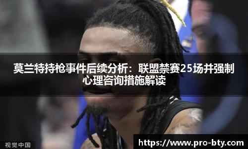 莫兰特持枪事件后续分析:联盟禁赛25场并强制心理咨询措施解读