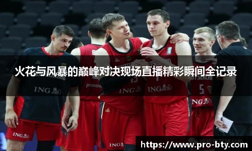 火花与风暴的巅峰对决现场直播精彩瞬间全记录